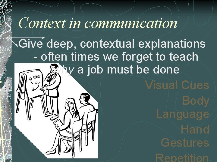 Context in communication Give deep, contextual explanations - often times we forget to teach