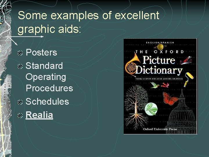 Some examples of excellent graphic aids: Posters Standard Operating Procedures Schedules Realia 