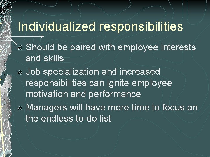 Individualized responsibilities Should be paired with employee interests and skills Job specialization and increased