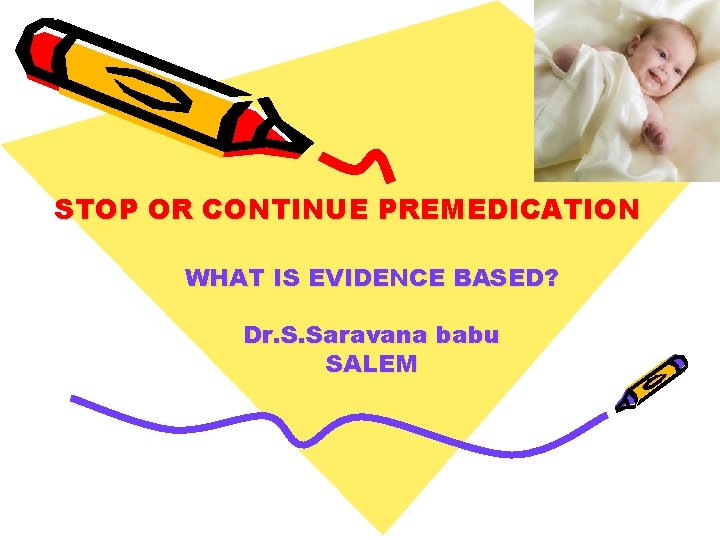 STOP OR CONTINUE PREMEDICATION WHAT IS EVIDENCE BASED? Dr. S. Saravana babu SALEM 