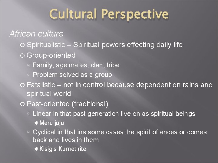 Cultural Perspective African culture Spiritualistic – Spiritual powers effecting daily life Group-oriented Family, age Cultural Perspective African culture Spiritualistic – Spiritual powers effecting daily life Group-oriented Family, age