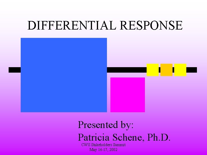 DIFFERENTIAL RESPONSE Presented by: Patricia Schene, Ph. D. CWS Stakeholders Summit May 16 -17,