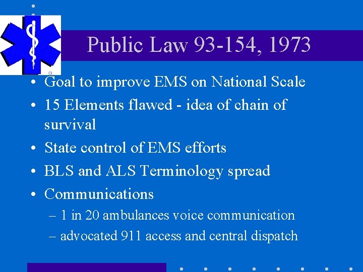 Public Law 93 -154, 1973 • Goal to improve EMS on National Scale • Public Law 93 -154, 1973 • Goal to improve EMS on National Scale •