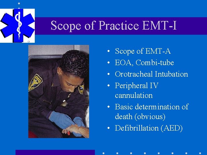 Scope of Practice EMT-I • • Scope of EMT-A EOA, Combi-tube Orotracheal Intubation Peripheral