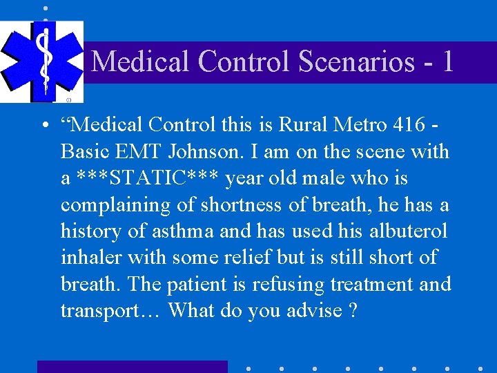 Medical Control Scenarios - 1 • “Medical Control this is Rural Metro 416 Basic