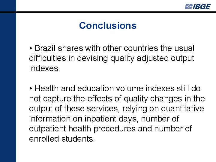 Conclusions • Brazil shares with other countries the usual difficulties in devising quality adjusted