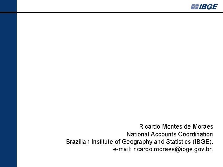 Ricardo Montes de Moraes National Accounts Coordination Brazilian Institute of Geography and Statistics (IBGE).