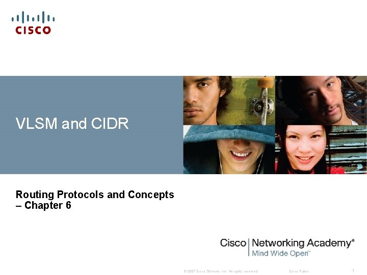 VLSM and CIDR Routing Protocols and Concepts – Chapter 6 © 2007 Cisco Systems,