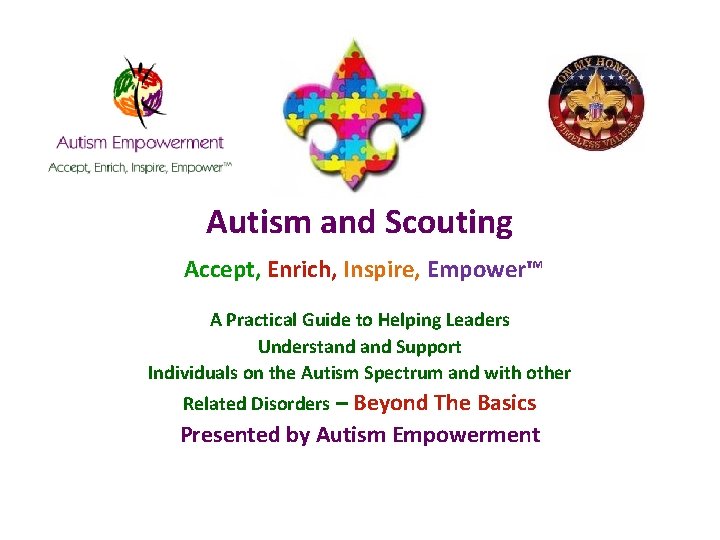 Autism and Scouting Accept, Enrich, Inspire, Empower™ A Practical Guide to Helping Leaders Understand