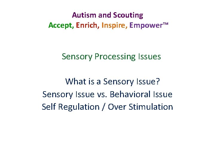 Autism and Scouting Accept, Enrich, Inspire, Empower™ Sensory Processing Issues What is a Sensory