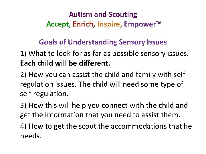 Autism and Scouting Accept, Enrich, Inspire, Empower™ Goals of Understanding Sensory Issues 1) What
