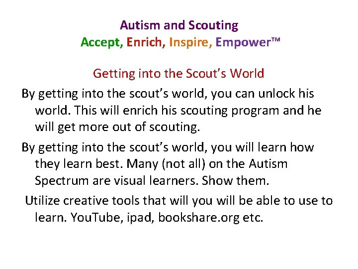Autism and Scouting Accept, Enrich, Inspire, Empower™ Getting into the Scout’s World By getting
