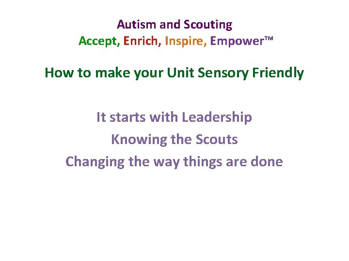 Autism and Scouting Accept, Enrich, Inspire, Empower™ How to make your Unit Sensory Friendly