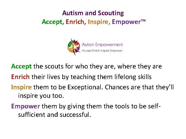 Autism and Scouting Accept, Enrich, Inspire, Empower™ Accept the scouts for who they are,