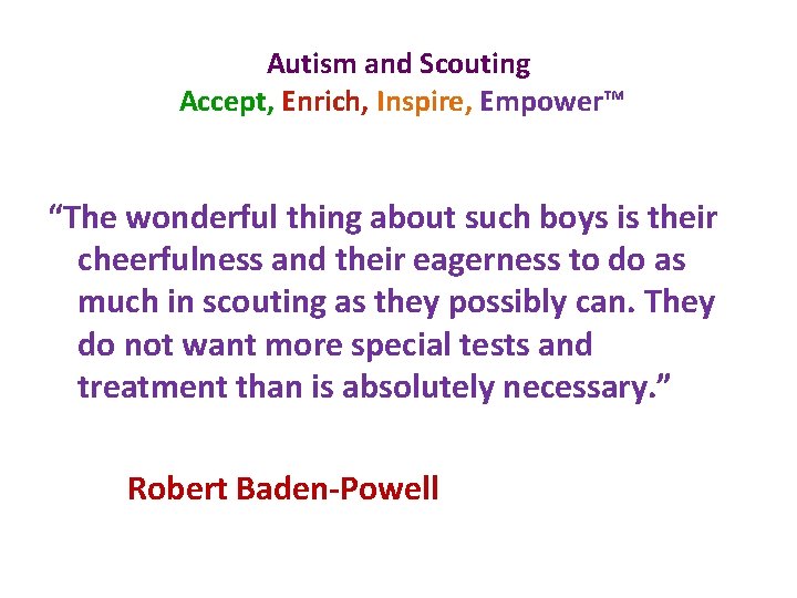 Autism and Scouting Accept, Enrich, Inspire, Empower™ “The wonderful thing about such boys is