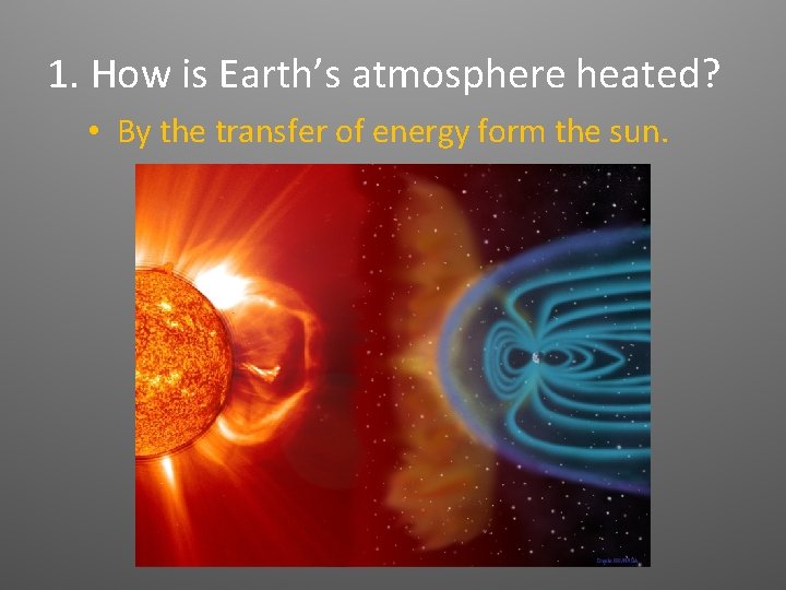 1. How is Earth’s atmosphere heated? • By the transfer of energy form the 1. How is Earth’s atmosphere heated? • By the transfer of energy form the