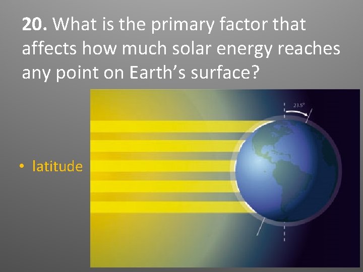 20. What is the primary factor that affects how much solar energy reaches any 20. What is the primary factor that affects how much solar energy reaches any