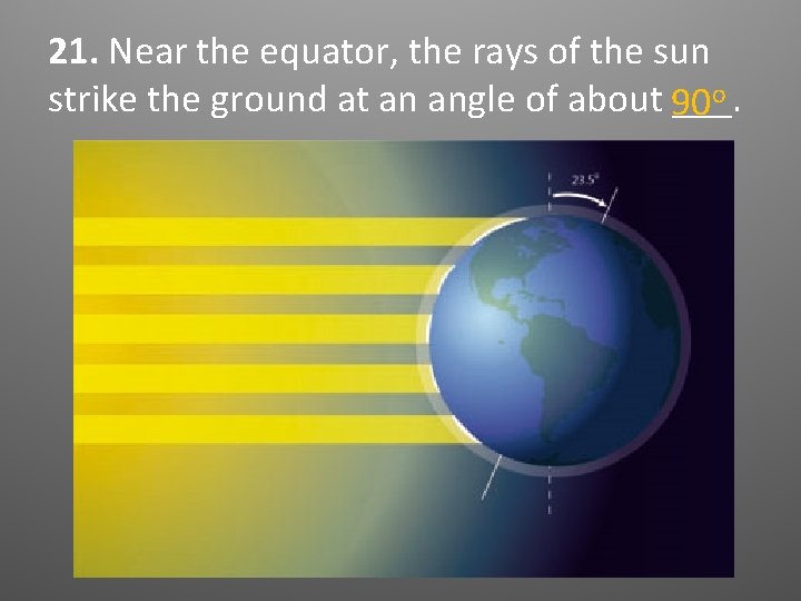 21. Near the equator, the rays of the sun o strike the ground at 21. Near the equator, the rays of the sun o strike the ground at