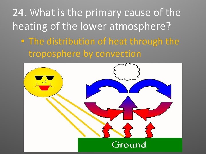 24. What is the primary cause of the heating of the lower atmosphere? • 24. What is the primary cause of the heating of the lower atmosphere? •