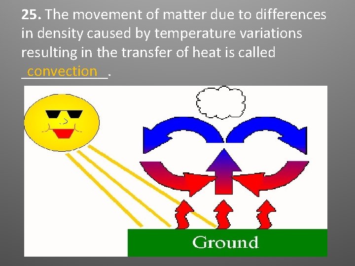 25. The movement of matter due to differences in density caused by temperature variations 25. The movement of matter due to differences in density caused by temperature variations