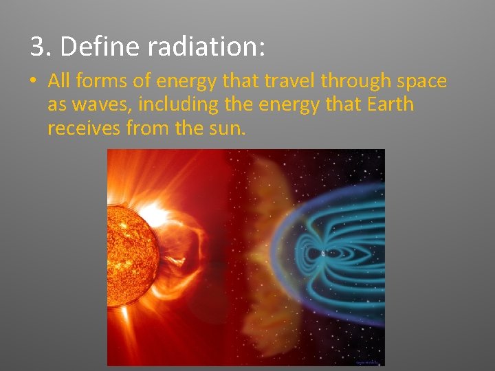 3. Define radiation: • All forms of energy that travel through space as waves, 3. Define radiation: • All forms of energy that travel through space as waves,