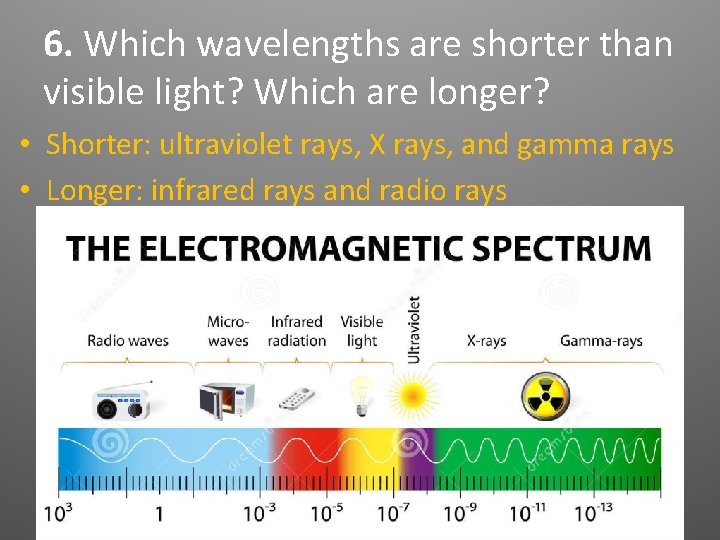 6. Which wavelengths are shorter than visible light? Which are longer? • Shorter: ultraviolet 6. Which wavelengths are shorter than visible light? Which are longer? • Shorter: ultraviolet