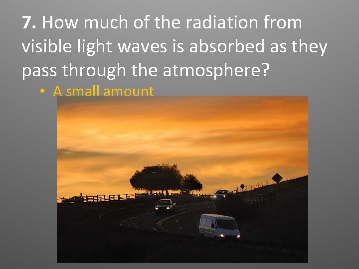 7. How much of the radiation from visible light waves is absorbed as they 7. How much of the radiation from visible light waves is absorbed as they