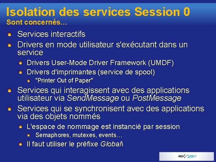 Isolation des services Session 0 Sont concernés… Services interactifs Drivers en mode utilisateur s'exécutant