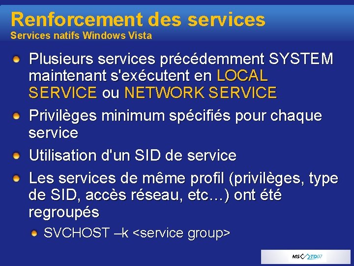 Renforcement des services Services natifs Windows Vista Plusieurs services précédemment SYSTEM maintenant s'exécutent en