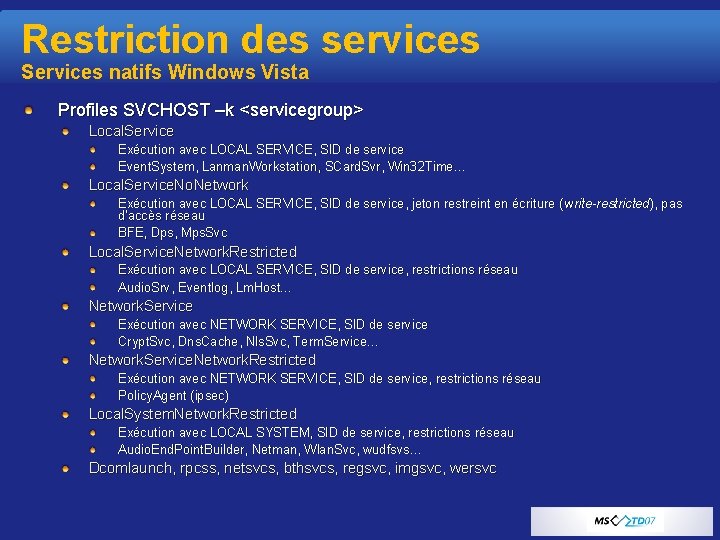 Restriction des services Services natifs Windows Vista Profiles SVCHOST –k <servicegroup> Local. Service Exécution