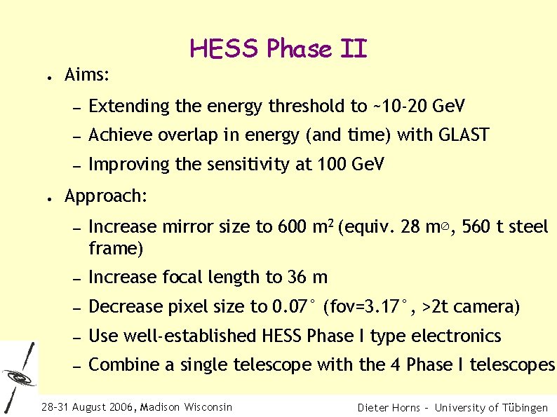 ● ● Aims: HESS Phase II – Extending the energy threshold to ~10 -20