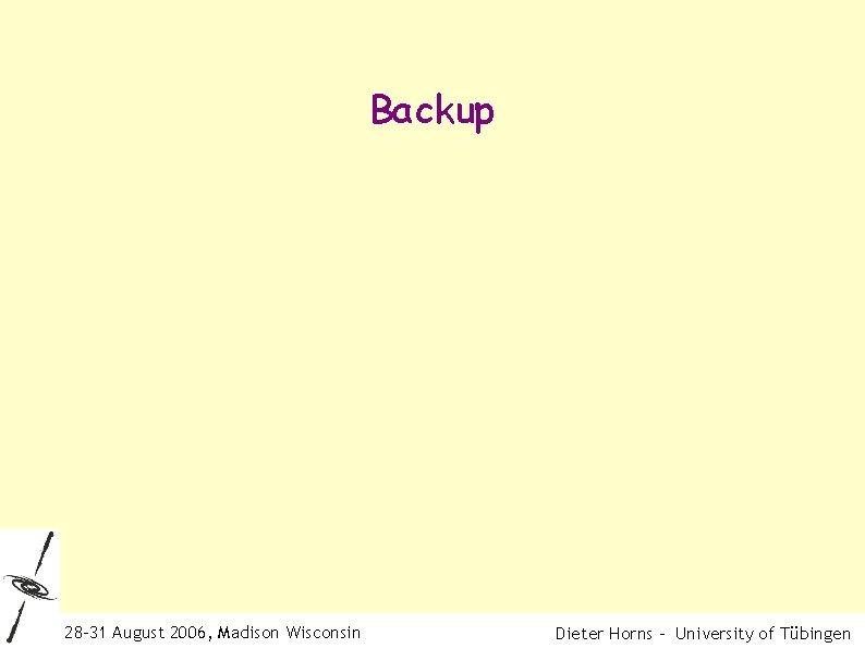 Backup 28 -31 August 2006, Madison Wisconsin Dieter Horns – University of Tübingen 