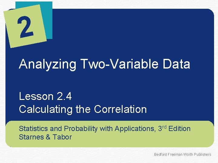 2 Analyzing Two-Variable Data Lesson 2. 4 Calculating the Correlation Statistics and Probability with