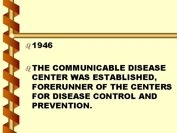 b 1946 b THE COMMUNICABLE DISEASE CENTER WAS ESTABLISHED, FORERUNNER OF THE CENTERS FOR