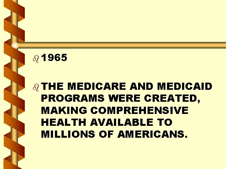 b 1965 b THE MEDICARE AND MEDICAID PROGRAMS WERE CREATED, MAKING COMPREHENSIVE HEALTH AVAILABLE