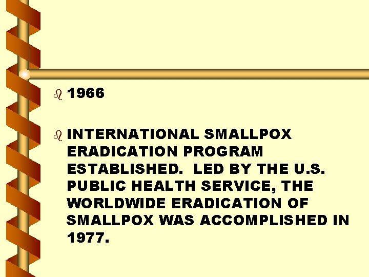 b b 1966 INTERNATIONAL SMALLPOX ERADICATION PROGRAM ESTABLISHED. LED BY THE U. S. PUBLIC