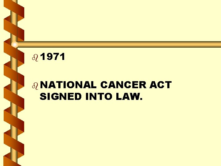 b 1971 b NATIONAL CANCER ACT SIGNED INTO LAW. 
