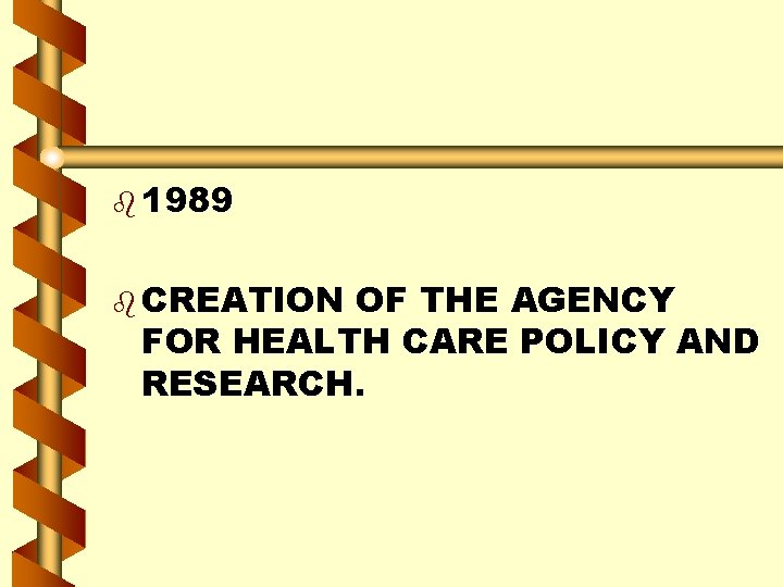 b 1989 b CREATION OF THE AGENCY FOR HEALTH CARE POLICY AND RESEARCH. 