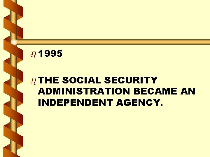 b 1995 b THE SOCIAL SECURITY ADMINISTRATION BECAME AN INDEPENDENT AGENCY. 