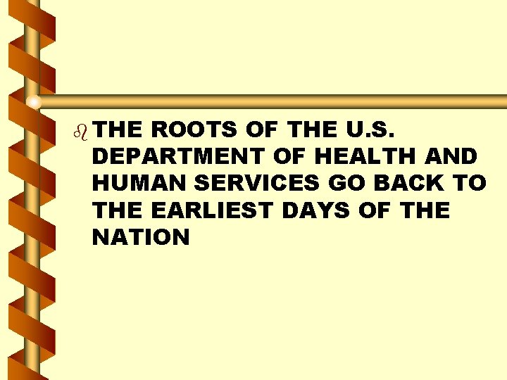 b THE ROOTS OF THE U. S. DEPARTMENT OF HEALTH AND HUMAN SERVICES GO