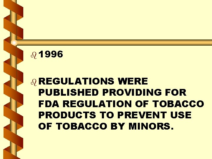 b 1996 b REGULATIONS WERE PUBLISHED PROVIDING FOR FDA REGULATION OF TOBACCO PRODUCTS TO