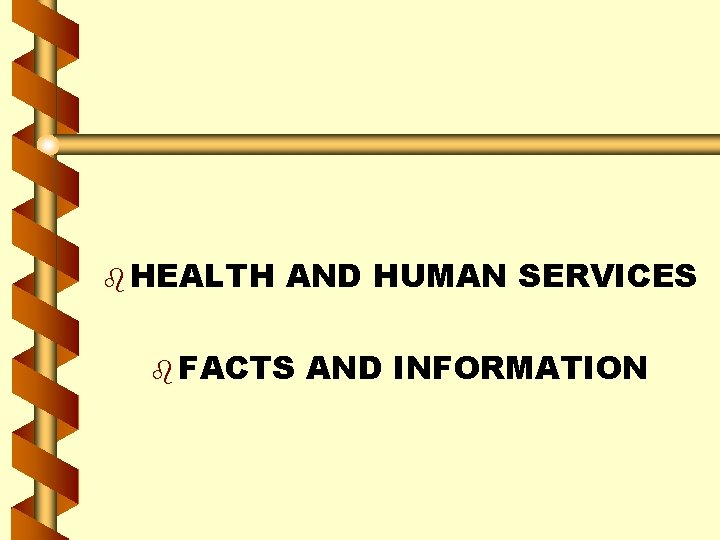 b HEALTH AND HUMAN SERVICES b FACTS AND INFORMATION 