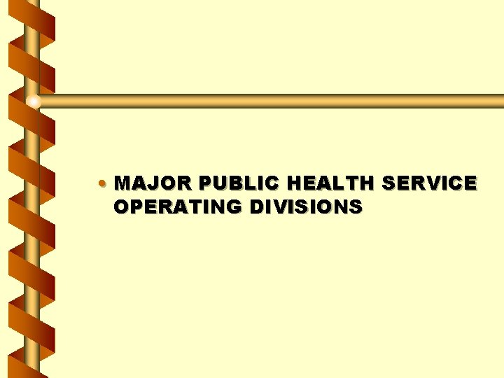  • MAJOR PUBLIC HEALTH SERVICE OPERATING DIVISIONS 