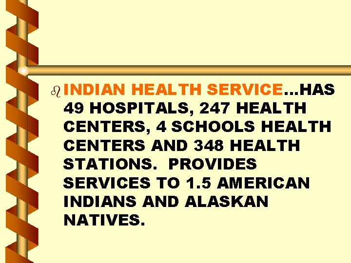 b INDIAN HEALTH SERVICE…HAS 49 HOSPITALS, 247 HEALTH CENTERS, 4 SCHOOLS HEALTH CENTERS AND