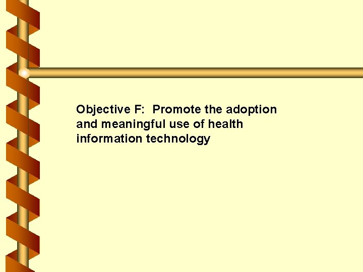 Objective F: Promote the adoption and meaningful use of health information technology 