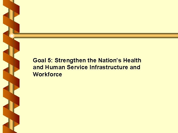 Goal 5: Strengthen the Nation’s Health and Human Service Infrastructure and Workforce 