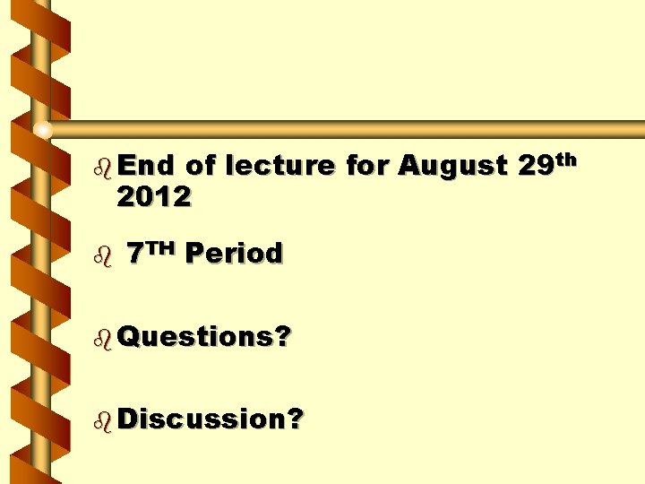 b End of lecture for August 29 th 2012 b 7 TH Period b
