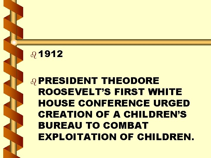 b 1912 b PRESIDENT THEODORE ROOSEVELT’S FIRST WHITE HOUSE CONFERENCE URGED CREATION OF A