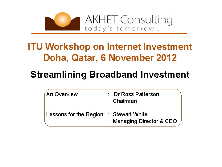 ITU Workshop on Internet Investment Doha, Qatar, 6 November 2012 Streamlining Broadband Investment An