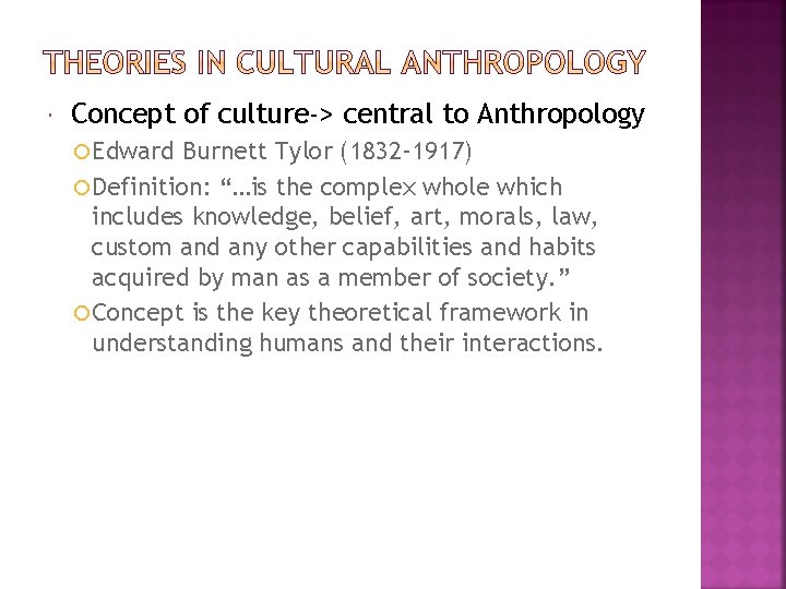  Concept of culture-> central to Anthropology Edward Burnett Tylor (1832 -1917) Definition: “…is